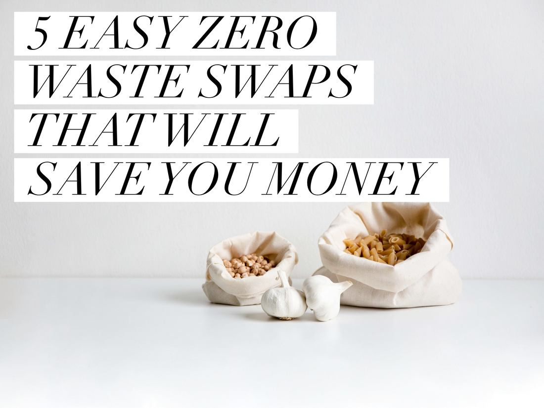 Five Easy Zero Waste Swaps That Will Save You Money